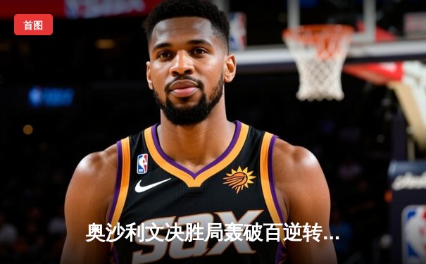 奥沙利文决胜局轰破百逆转特鲁姆普，世界斯诺克锦标赛上演经典对决