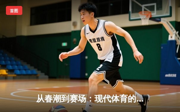 从春潮到赛场：现代体育的激情与商业博弈